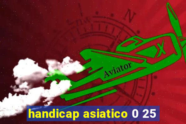 handicap asiatico 0 25